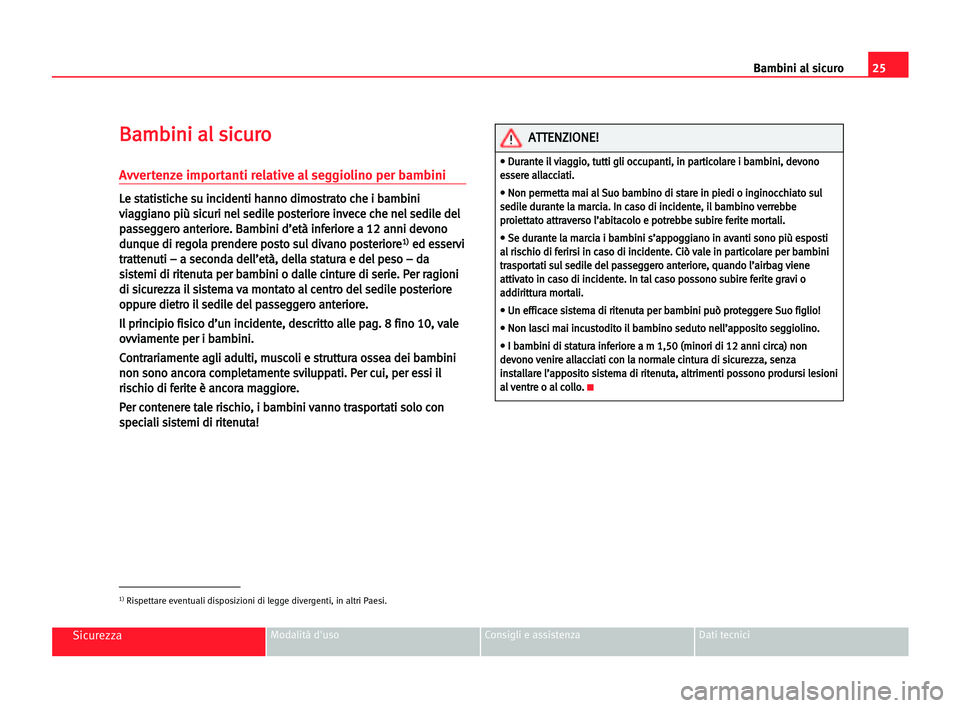 Seat Alhambra 2005 Manuale del proprietario (in Italian) 25 Bambini al sicuro
SicurezzaModalità d'uso Consigli e assistenza Dati tecnici
B
Ba
am
mb
bi
in
ni
i aal
l ssi
ic
cu
ur
ro
o
Avvertenze importanti relative al seggiolino per bambini
L
Le
e sst
t Seat Alhambra 2005 Manuale del proprietario (in Italian) 25 Bambini al sicuro
SicurezzaModalità d'uso Consigli e assistenza Dati tecnici
B
Ba
am
mb
bi
in
ni
i aal
l ssi
ic
cu
ur
ro
o
Avvertenze importanti relative al seggiolino per bambini
L
Le
e sst
t
