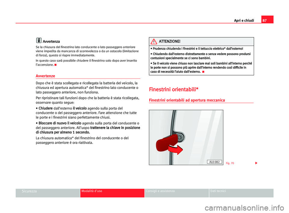 Seat Alhambra 2005 Manuale del proprietario (in Italian) Apri e chiudi87
SicurezzaModalità d'uso Consigli e assistenza Dati tecnici
A Av
vv
ve
er
rt
te
en
nz
za
a
Se la chiusura del finestrino lato conducente o lato passeggero anteriore
viene impedita Seat Alhambra 2005 Manuale del proprietario (in Italian) Apri e chiudi87
SicurezzaModalità d'uso Consigli e assistenza Dati tecnici
A Av
vv
ve
er
rt
te
en
nz
za
a
Se la chiusura del finestrino lato conducente o lato passeggero anteriore
viene impedita