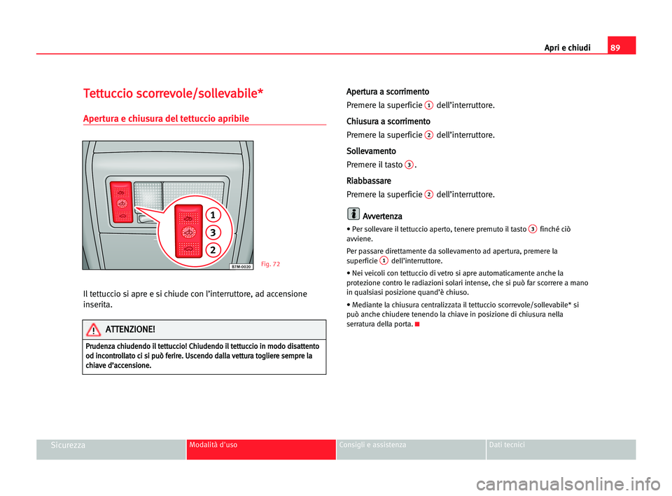 Seat Alhambra 2005 Manuale del proprietario (in Italian) Apri e chiudi89
SicurezzaModalità d'uso Consigli e assistenza Dati tecnici
T Te
et
tt
tu
uc
cc
ci
io
o ssc
co
or
rr
re
ev
vo
ol
le
e/
/s
so
ol
ll
le
ev
va
ab
bi
il
le
e*
*
Apertura e chiusura del Seat Alhambra 2005 Manuale del proprietario (in Italian) Apri e chiudi89
SicurezzaModalità d'uso Consigli e assistenza Dati tecnici
T Te
et
tt
tu
uc
cc
ci
io
o ssc
co
or
rr
re
ev
vo
ol
le
e/
/s
so
ol
ll
le
ev
va
ab
bi
il
le
e*
*
Apertura e chiusura del