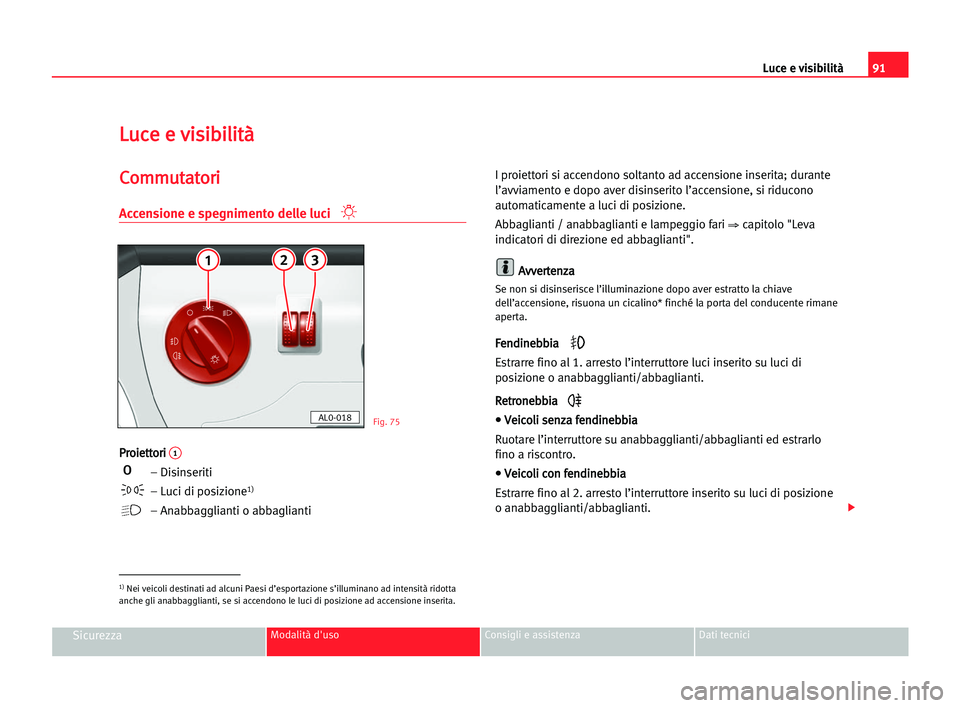 Seat Alhambra 2005 Manuale del proprietario (in Italian) Luce e visibilità91
SicurezzaModalità d'uso Consigli e assistenza Dati tecnici
L
Lu
uc
ce
e ee vvi
is
si
ib
bi
il
li
it
tà
à
C
Co
om
mm
mu
ut
ta
at
to
or
ri
i
Accensione e spegnimento delle lu Seat Alhambra 2005 Manuale del proprietario (in Italian) Luce e visibilità91
SicurezzaModalità d'uso Consigli e assistenza Dati tecnici
L
Lu
uc
ce
e ee vvi
is
si
ib
bi
il
li
it
tà
à
C
Co
om
mm
mu
ut
ta
at
to
or
ri
i
Accensione e spegnimento delle lu