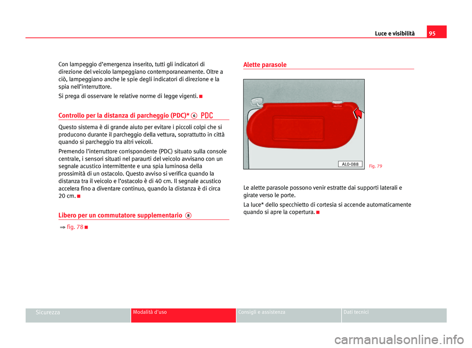 Seat Alhambra 2005 Manuale del proprietario (in Italian) Luce e visibilità95
SicurezzaModalità d'uso Consigli e assistenza Dati tecnici
Con lampeggio d’emergenza inserito, tutti gli indicatori di
direzione del veicolo lampeggiano contemporaneamente. Seat Alhambra 2005 Manuale del proprietario (in Italian) Luce e visibilità95
SicurezzaModalità d'uso Consigli e assistenza Dati tecnici
Con lampeggio d’emergenza inserito, tutti gli indicatori di
direzione del veicolo lampeggiano contemporaneamente.