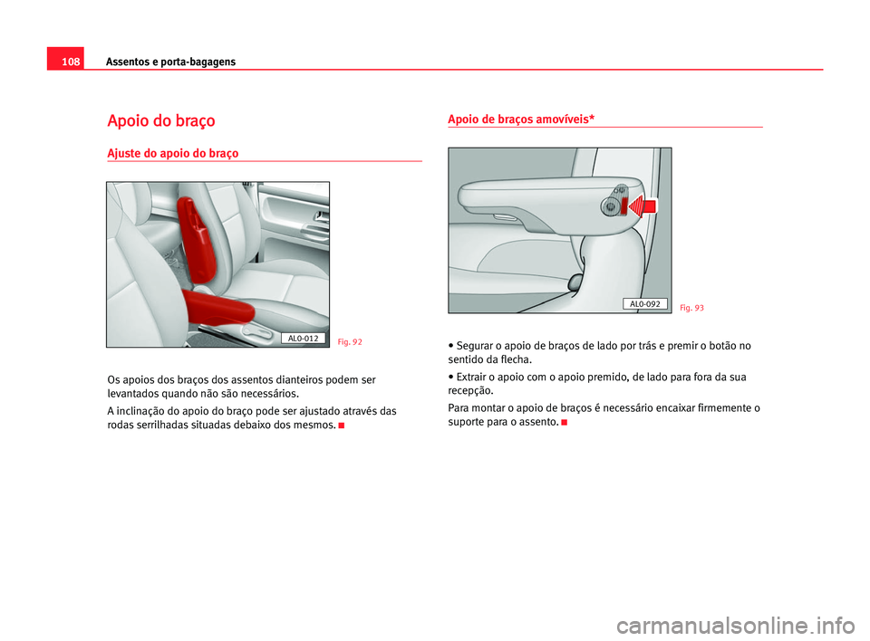Seat Alhambra 2005  Manual do proprietário (in Portuguese)  Assentos e porta-bagagens108
A Ap
po
oi
io
o ddo
o bbr
ra
aç
ço
o
Ajuste do apoio do braço
Os apoios dos braços dos assentos dianteiros podem ser
levantados quando não são necessários.
A inclin