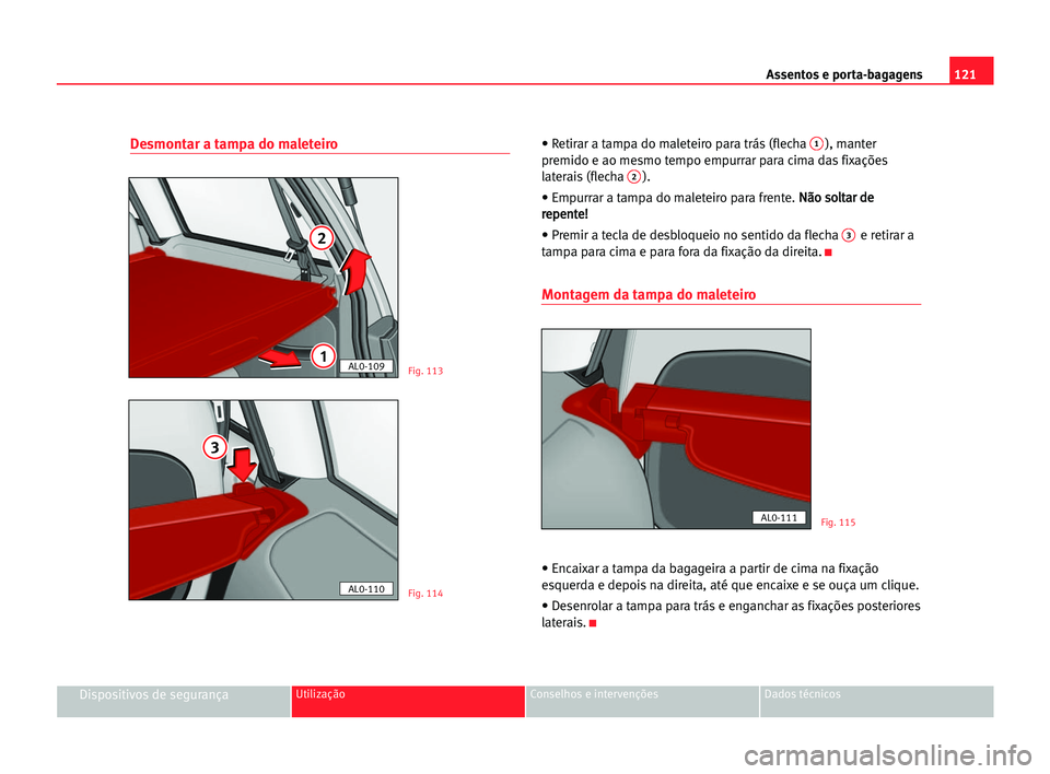 Seat Alhambra 2005  Manual do proprietário (in Portuguese)  Assentos e porta-bagagens121
Dispositivos de segurançaUtilização Conselhos e intervenções Dados técnicos
Desmontar a tampa do maleteiro• Retirar a tampa do maleteiro para trás (flecha 1), man