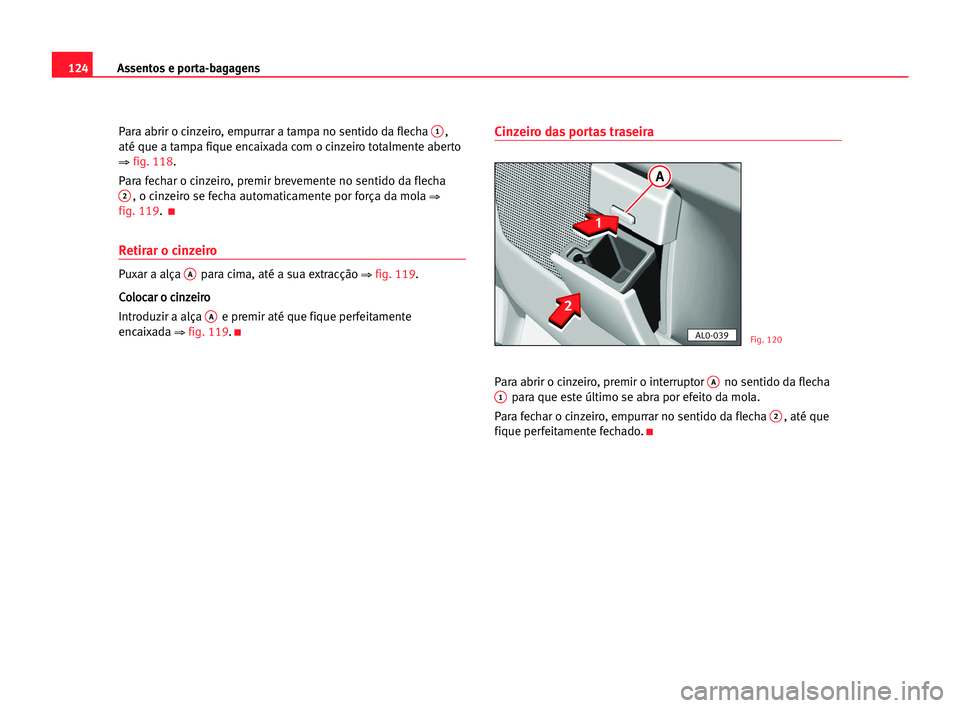 Seat Alhambra 2005  Manual do proprietário (in Portuguese)  Assentos e porta-bagagens124
Para abrir o cinzeiro, empurrar a tampa no sentido da flecha 1,
até que a tampa fique encaixada com o cinzeiro totalmente aberto
⇒ fig. 118.
Para fechar o cinzeiro, pre