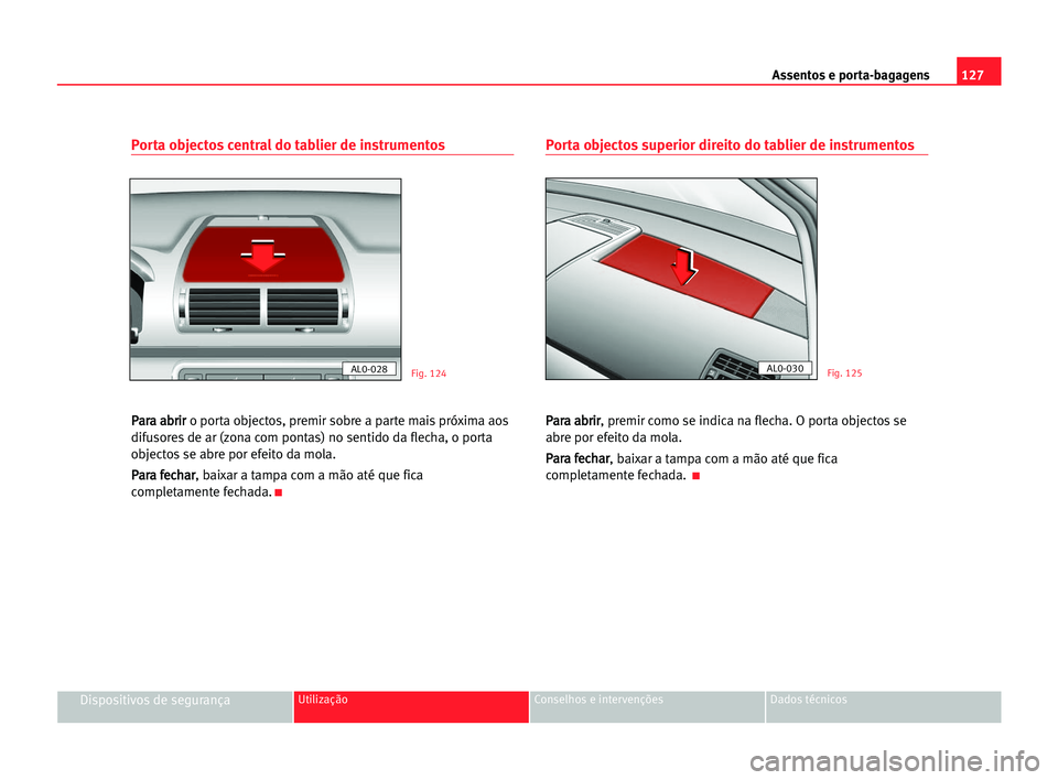 Seat Alhambra 2005  Manual do proprietário (in Portuguese)  Assentos e porta-bagagens127
Dispositivos de segurançaUtilização Conselhos e intervenções Dados técnicos
Porta objectos central do tablier de instrumentos
P Pa
ar
ra
a aab
br
ri
ir
r
o porta obj