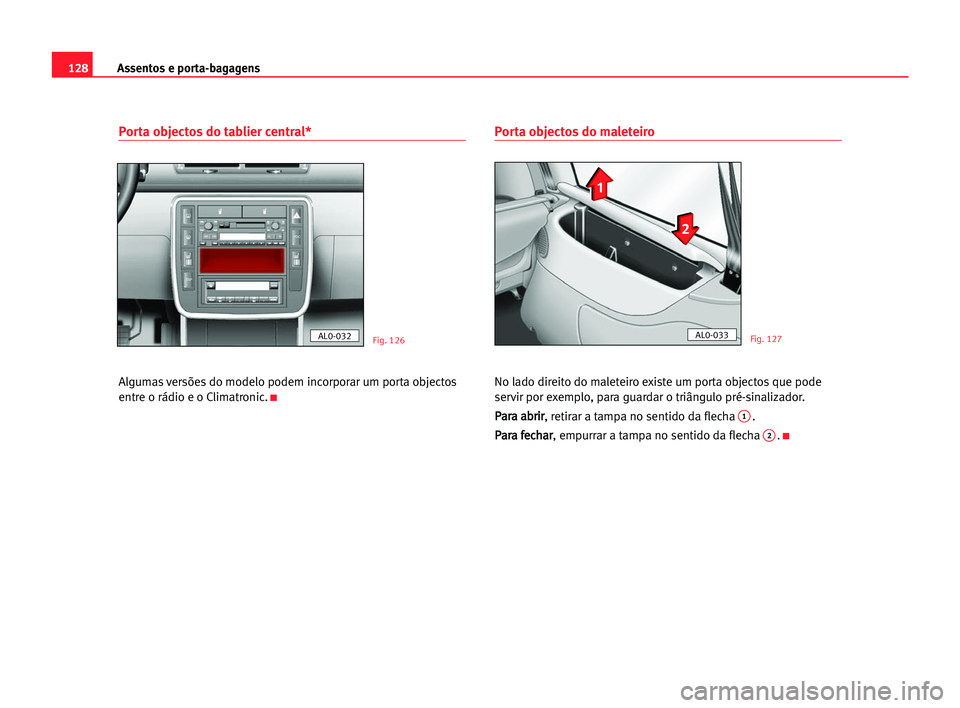 Seat Alhambra 2005  Manual do proprietário (in Portuguese)  Assentos e porta-bagagens128
Porta objectos do tablier central*
Algumas versões do modelo podem incorporar um porta objectos
entre o rádio e o Climatronic.
K
Porta objectos do maleteiro
No lado dire