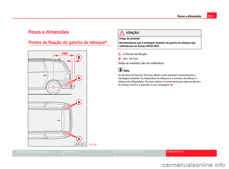 Seat Alhambra 2005  Manual do proprietário (in Portuguese)  233 Pesos e dimensões
Dispositivos de segurançaUtilização Conselhos e intervenções Dados técnicos
P
Pe
es
so
os
s ee ddi
im
me
en
ns
sõ
õe
es
s
P
Po
on
nt
to
os
s dde
e ffi
ix
xa
aç
çã
ão