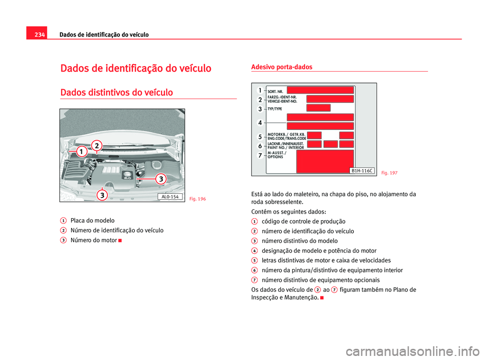 Seat Alhambra 2005  Manual do proprietário (in Portuguese)  234Dados de identificação do veículo
D
Da
ad
do
os
s dde
e iid
de
en
nt
ti
if
fi
ic
ca
aç
çã
ão
o ddo
o vve
eí
íc
cu
ul
lo
o
D
Da
ad
do
os
s ddi
is
st
ti
in
nt
ti
iv
vo
os
s ddo
o vve
eí
íc