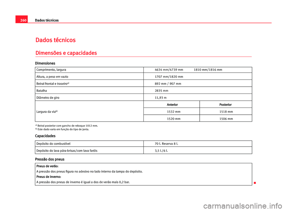 Seat Alhambra 2005  Manual do proprietário (in Portuguese)  260Dados técnicos
D
Da
ad
do
os
s tté
éc
cn
ni
ic
co
os
s
D
Di
im
me
en
ns
sõ
õe
es
s ee cca
ap
pa
ac
ci
id
da
ad
de
es
s
Comprimento, largura4634 mm/4739 mm 1810 mm/1816 mm
Altura, a peso em vaz