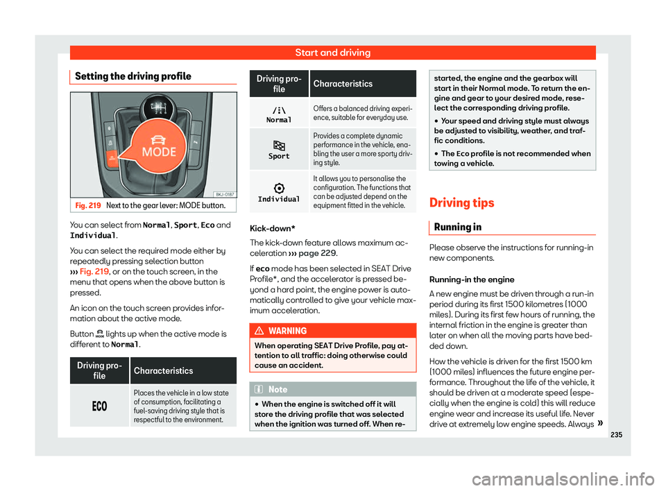 Seat Arona 2020  Owners Manual Start and driving
Setting the driving profile Fig. 219 
Next to the gear lever: MODE button. You can select from �N�o�r�m�a�l
, �S�p�o�r�t, �E�c�o and
�I�n�d�i�v�i�d�u�a�l .
Y ou can sel
ect the requi