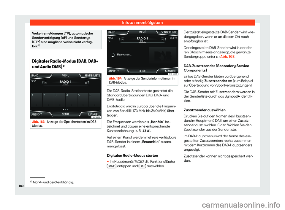 Seat Arona 2020  Betriebsanleitung (in German) Infotainment-System
Verkehrsmeldungen (TP), automatische
Senderv
erf
olgung (AF) und Sendertyp
(PTY) sind möglicherweise nicht verfüg-
bar. 1) Digitaler Radio-Modus (DAB, DAB+
und Audio DMB)*
Abb. 1