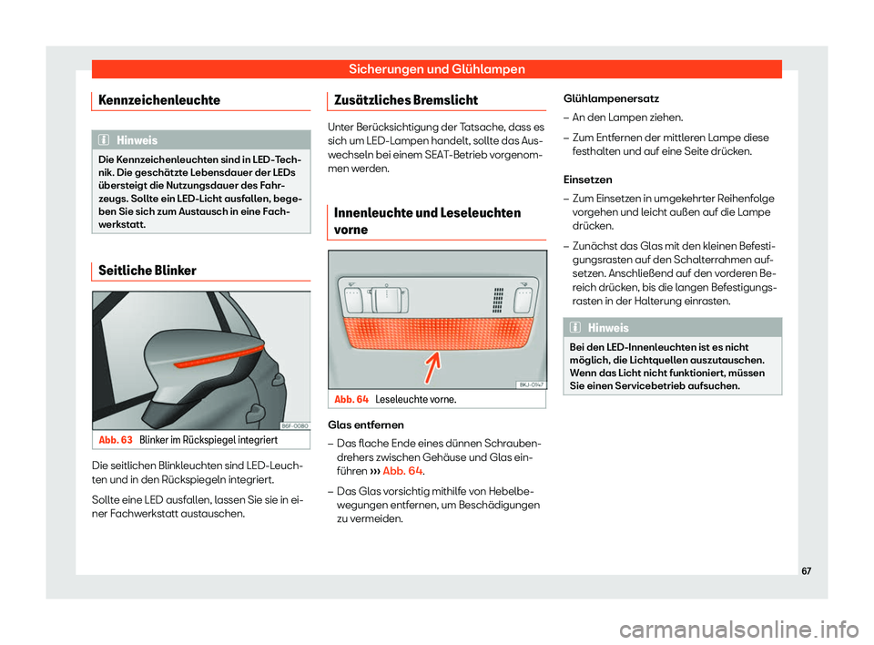 Seat Arona 2020  Betriebsanleitung (in German) Sicherungen und Glühlampen
Kennzeichenleuchte Hinweis
Die Kennzeichenleuchten sind in LED-Tech-
nik . Die geschätzt
e Lebensdauer der LEDs
übersteigt die Nutzungsdauer des Fahr-
zeugs. Sollte ein L