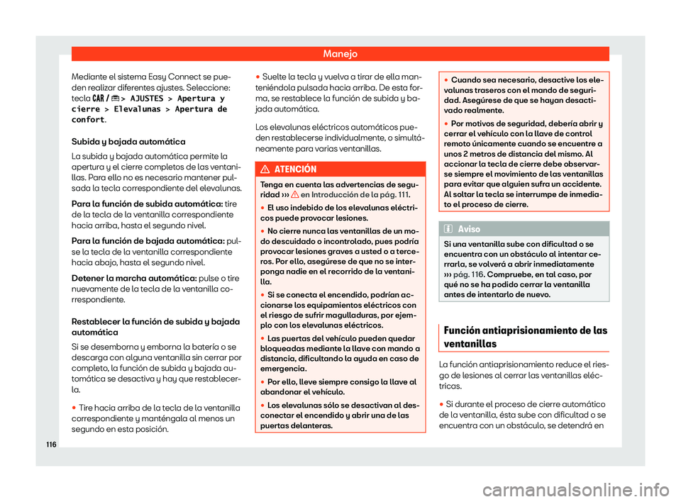 Seat Arona 2020  Manual del propietario (in Spanish) Manejo
Mediante el sistema Easy Connect se pue-
den r ealiz
ar dif er
ent
es ajustes. Seleccione:
tecla ��� � � �>� �A�J�U�S�T�E�S� �>� �A�p�e�r�t�u�r�a� �y
�c�i�e�r�r�e� �>� �E�l�e�v�a