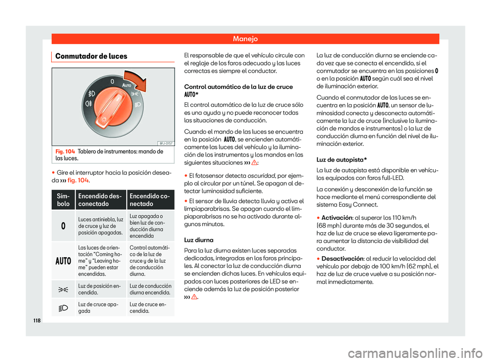 Seat Arona 2020  Manual del propietario (in Spanish) Manejo
Conmutador de luces Fig. 104
Tablero de instrumentos: mando de
l as luces. 