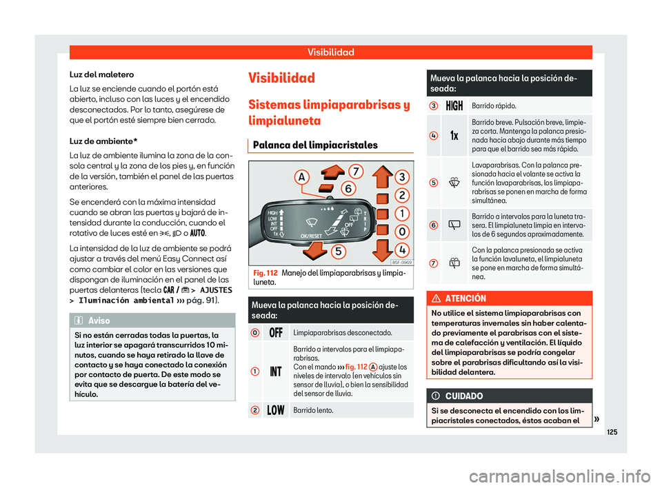 Seat Arona 2020  Manual del propietario (in Spanish) Visibilidad
Luz del maletero
L a luz se enciende cuando el port

