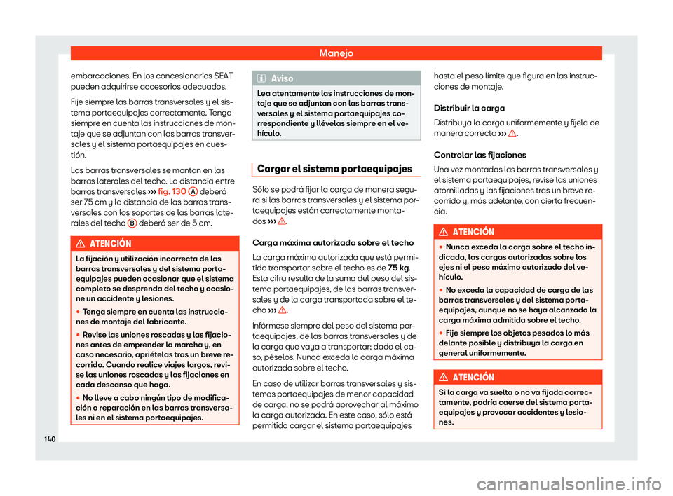 Seat Arona 2020  Manual del propietario (in Spanish) Manejo
embarcaciones. En los concesionarios SEAT
pueden adquirirse accesorios adecuados.
Fije siempr e l
as barr as tr
ans
versales y el sis-
tema portaequipajes correctamente. Tenga
siempre en cuenta