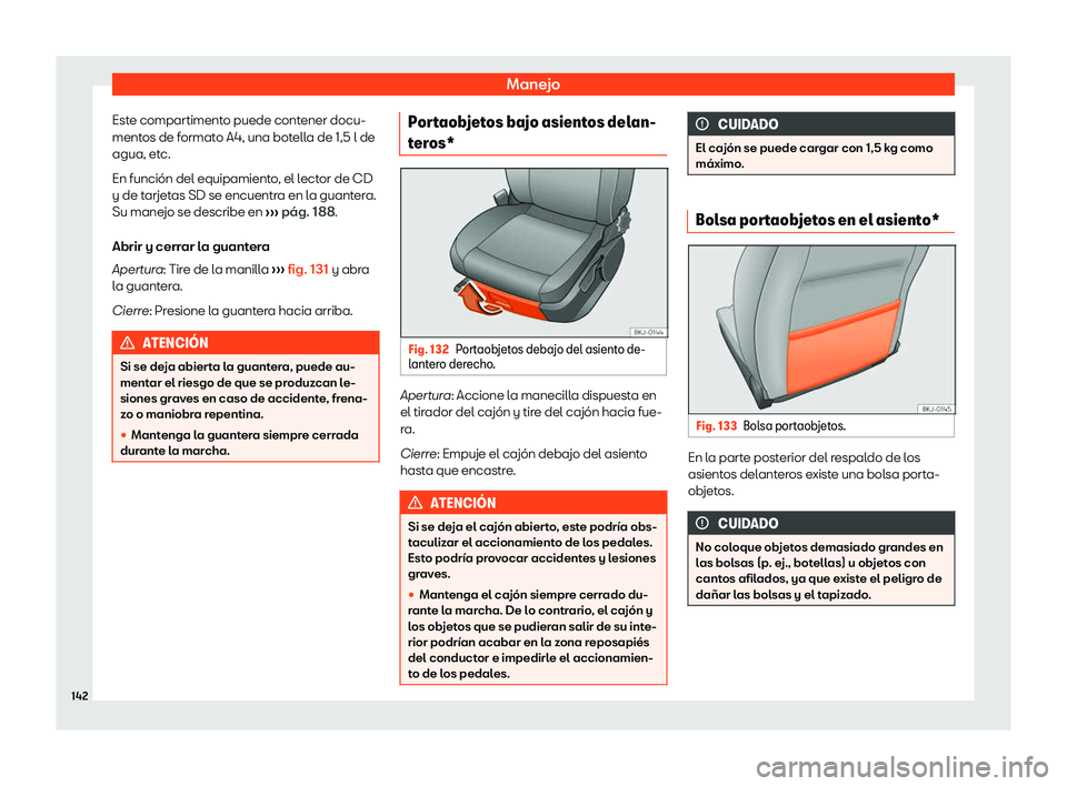 Seat Arona 2020  Manual del propietario (in Spanish) Manejo
Este compartimento puede contener docu-
ment os de f
ormato A4, una bot
ell
a de 1,5 l de
agua, etc.
En funci