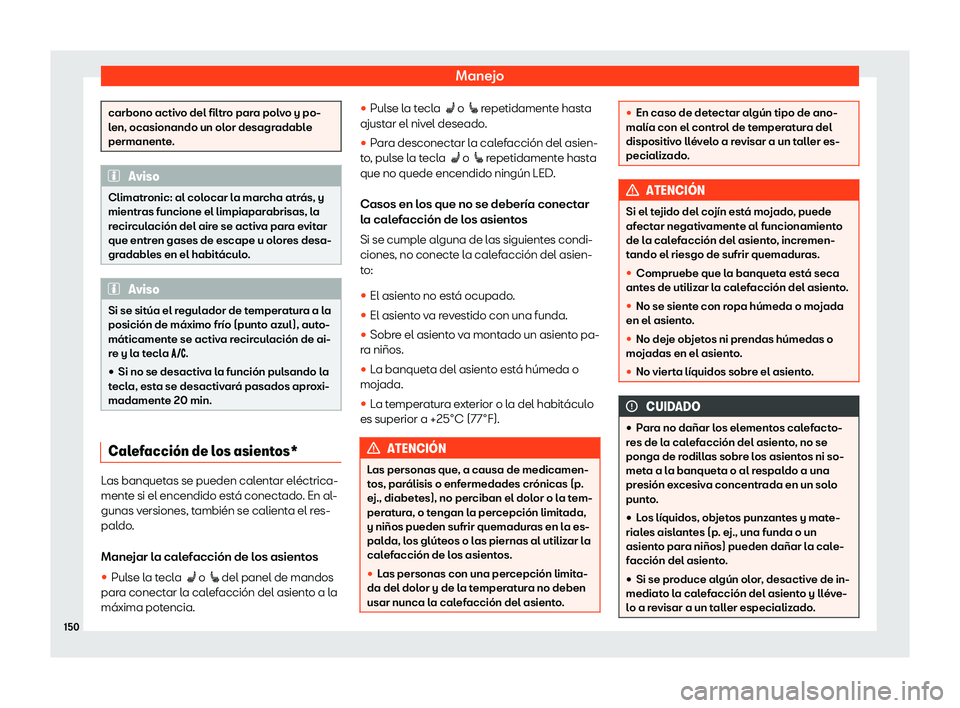 Seat Arona 2020  Manual del propietario (in Spanish) Manejo
carbono activo del filtro para polvo y po-
len, ocasionando un olor desagradabl
e
permanent
e. Aviso
Climatronic: al colocar la marcha atr