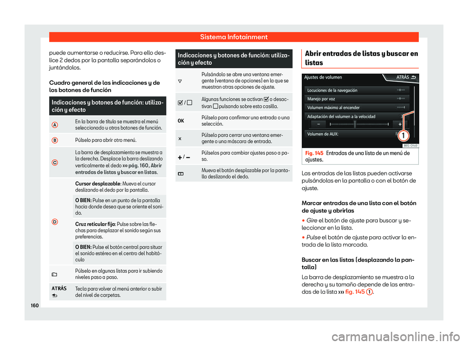 Seat Arona 2020  Manual del propietario (in Spanish) Sistema Infotainment
puede aumentarse o reducirse. Para ello des-
lice 2 dedos por l a pant
alla separ
