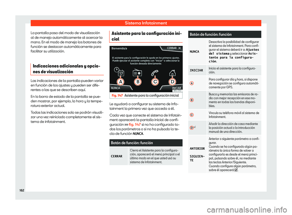 Seat Arona 2020  Manual del propietario (in Spanish) Sistema Infotainment
La pantalla pasa del modo de visualizaci