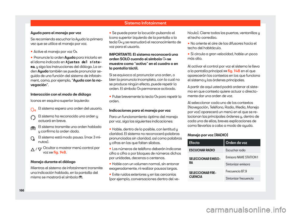 Seat Arona 2020  Manual del propietario (in Spanish) Sistema Infotainment
Ayuda para el manejo por voz
Se r ecomienda escuchar l
a Ayuda la primer
a
v
ez que se utilice el manejo por voz.
