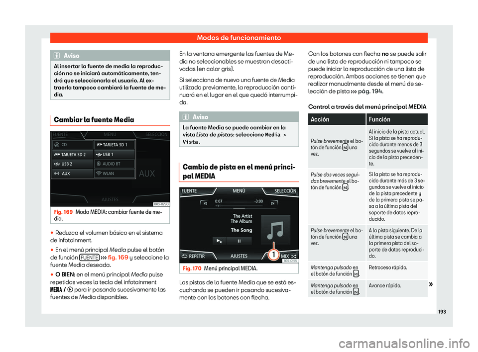 Seat Arona 2020  Manual del propietario (in Spanish) Modos de funcionamiento
Aviso
Al insertar la fuente de media la reproduc-
ci