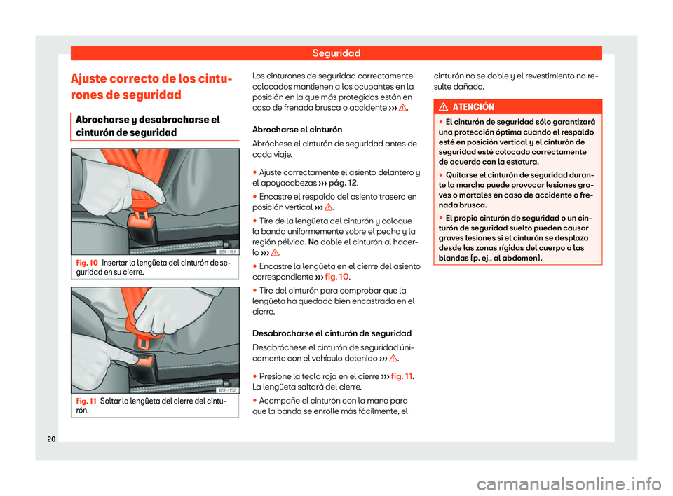Seat Arona 2020  Manual del propietario (in Spanish) Seguridad
Ajuste correcto de los cintu-
r ones de seguridad
Abr ocharse y desabr ocharse el
cint ur
