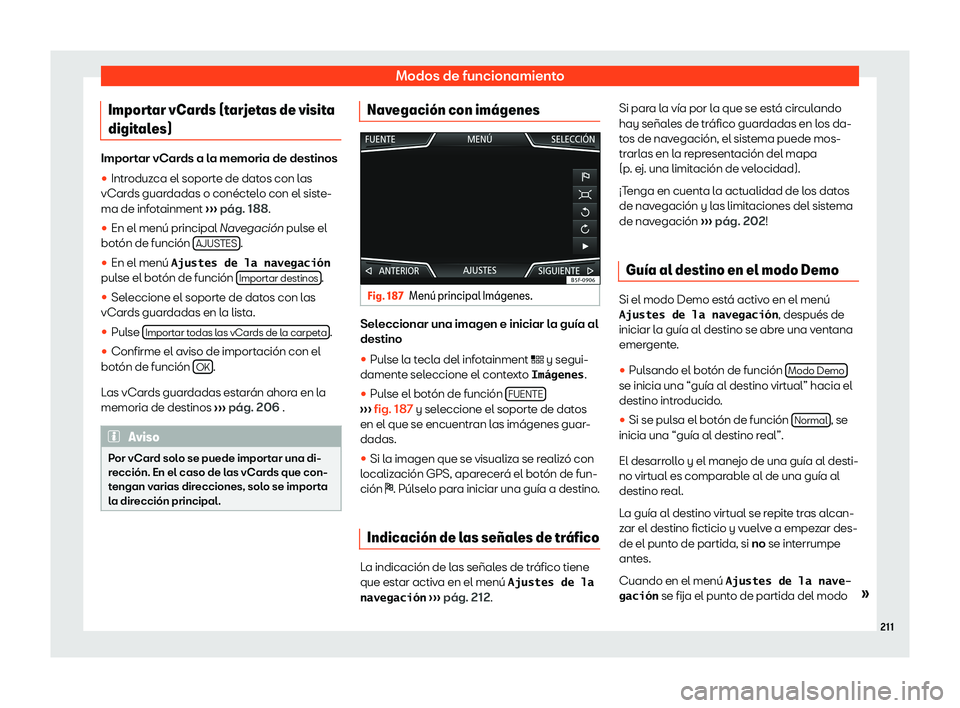 Seat Arona 2020  Manual del propietario (in Spanish) Modos de funcionamiento
Importar vCards (tarjetas de visita
digit al
es) Importar vCards a la memoria de destinos
