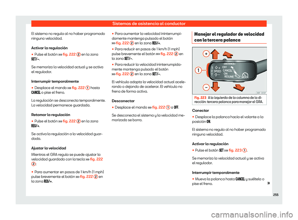 Seat Arona 2020  Manual del propietario (in Spanish) Sistemas de asistencia al conductor
El sistema no regula al no haber programado
ninguna v el
ocidad.
Activ ar l
a r
egulaci
