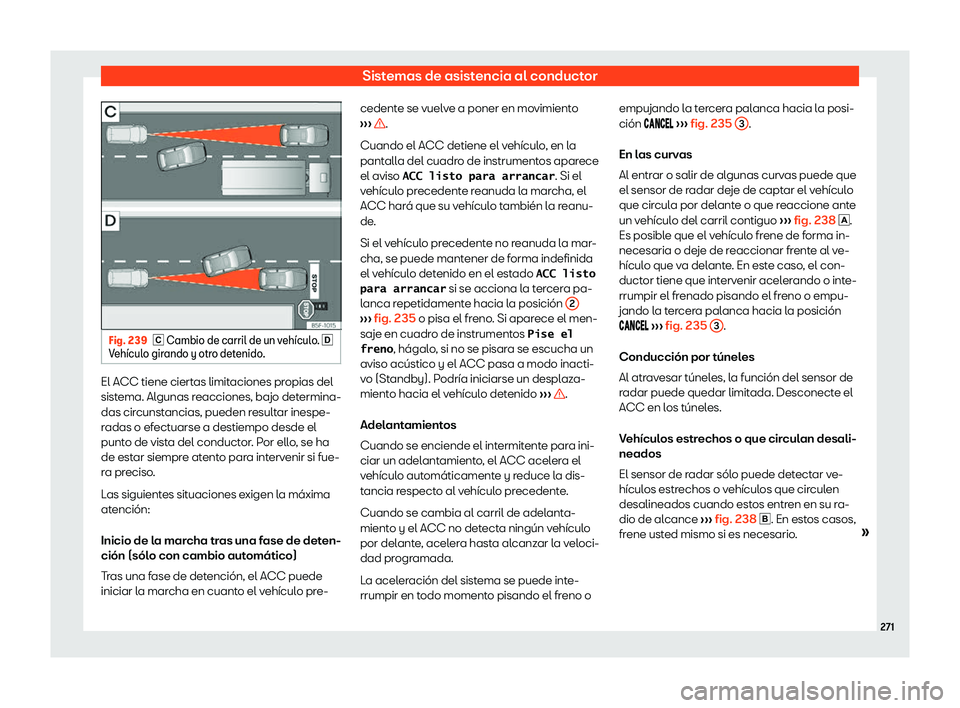 Seat Arona 2020  Manual del propietario (in Spanish) Sistemas de asistencia al conductor
Fig. 239
� Cambio de carril de un veh