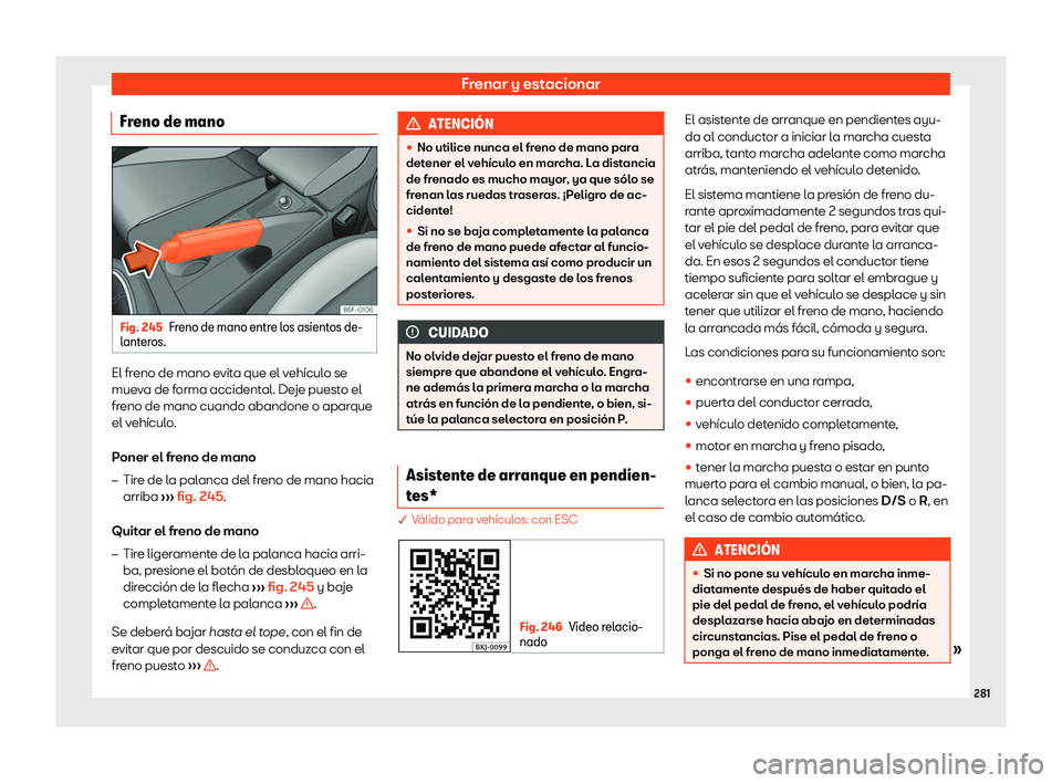 Seat Arona 2020  Manual del propietario (in Spanish) Frenar y estacionar
Freno de mano Fig. 245
Freno de mano entre los asientos de-
l ant er
os. El freno de mano evita que el veh