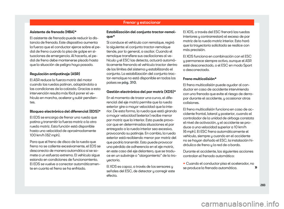 Seat Arona 2020  Manual del propietario (in Spanish) Frenar y estacionar
Asistente de frenada (HBA)*
El asist ent
e de fr enada puede r
educir l
a dis-
tancia de frenado. Este dispositivo aumenta
la fuerza que el conductor ejerce sobre el pe-
dal de fre