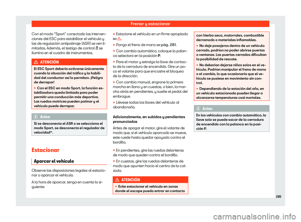 Seat Arona 2020  Manual del propietario (in Spanish) Frenar y estacionar
Con el modo “Sport” conectado las interven-
ciones del ESC par a est
abiliz ar el v
eh