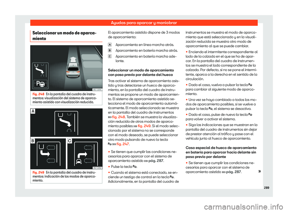 Seat Arona 2020  Manual del propietario (in Spanish) Ayudas para aparcar y maniobrar
Seleccionar un modo de aparca-
mient o Fig. 248
En la pantalla del cuadro de instru-
ment os: visualiz aci