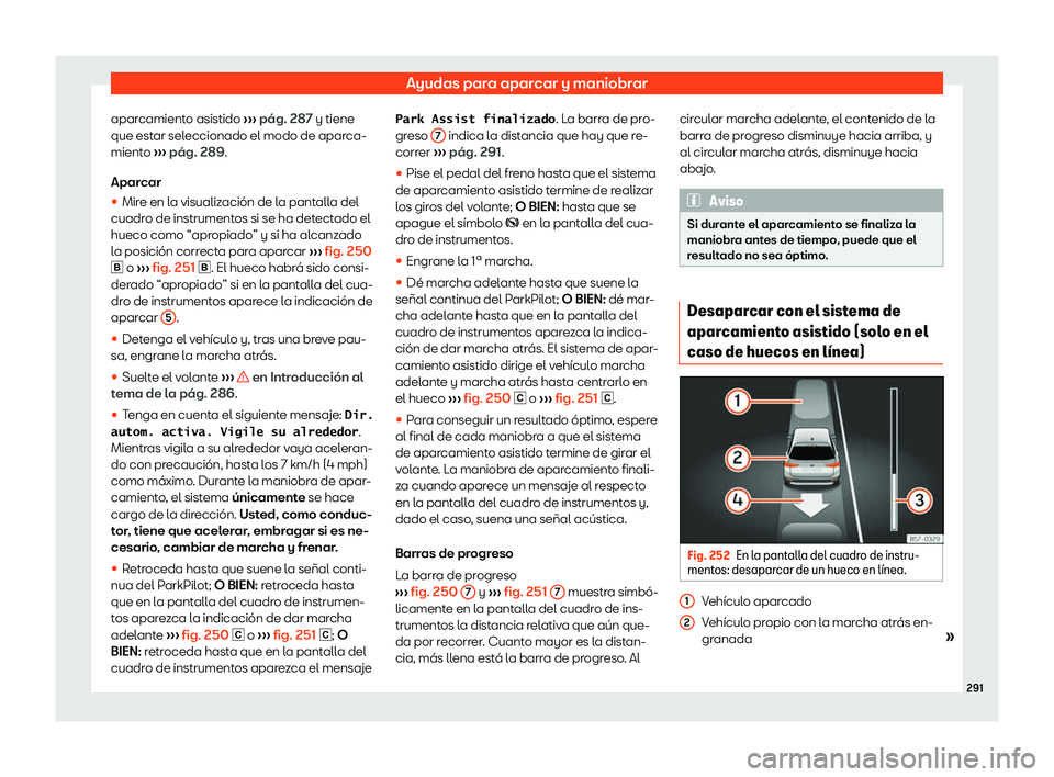 Seat Arona 2020  Manual del propietario (in Spanish) Ayudas para aparcar y maniobrar
aparcamiento asistido  