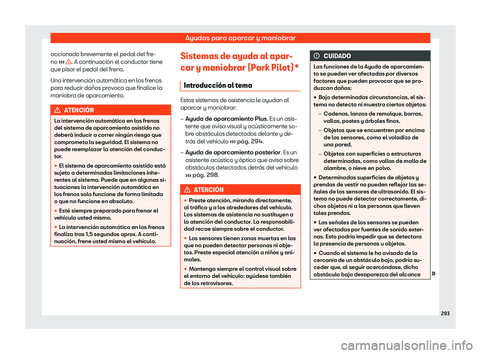 Seat Arona 2020  Manual del propietario (in Spanish) Ayudas para aparcar y maniobrar
accionado brevemente el pedal del fre-
no  
