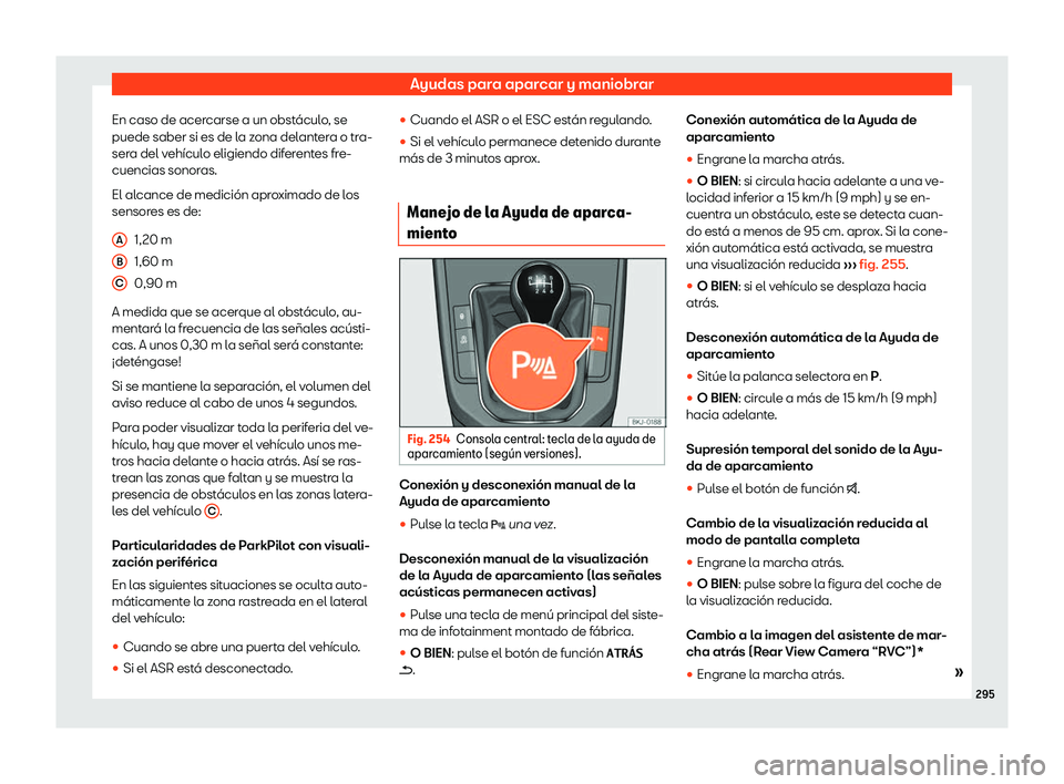 Seat Arona 2020  Manual del propietario (in Spanish) Ayudas para aparcar y maniobrar
En caso de acercarse a un obst