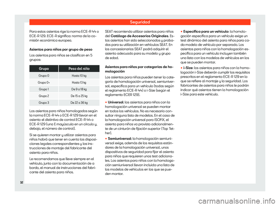 Seat Arona 2020  Manual del propietario (in Spanish) Seguridad
Para estos asientos rige la norma ECE-R 44 o
ECE-R 129. ECE-R significa: norma de l a co-
misi