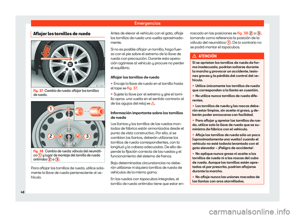 Seat Arona 2020  Manual del propietario (in Spanish) Emergencias
Aflojar los tornillos de rueda Fig. 37
Cambio de rueda: aflojar los tornillos
de rueda. Fig. 38
Cambio de rueda: v