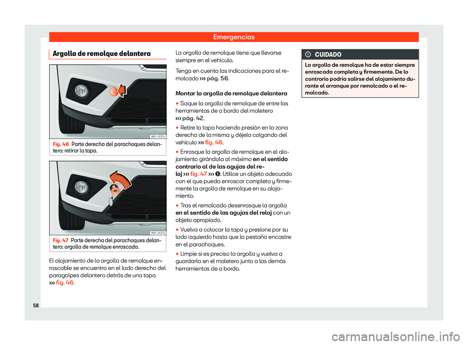 Seat Arona 2020  Manual del propietario (in Spanish) Emergencias
Argolla de remolque delantera Fig. 46
Parte derecha del parachoques delan-
t er o: r
etir ar l
a tapa. Fig. 47
Parte derecha del parachoques delan-
t er
o: ar goll
a de r

emolque enroscad