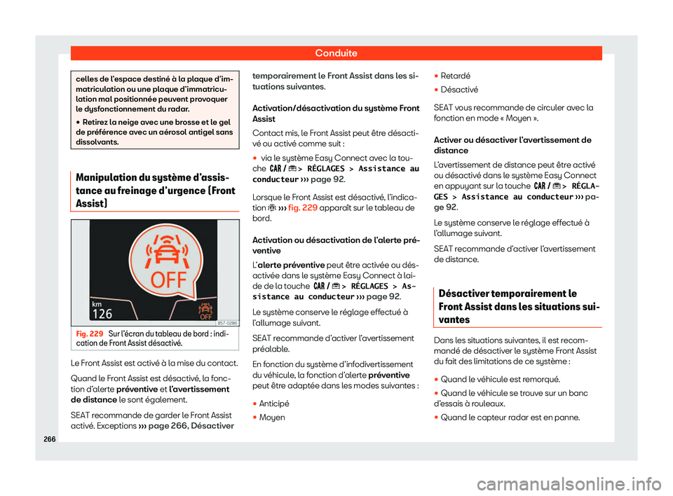 Seat Arona 2020  Manuel du propriétaire (in French)  Conduite
celles de l’espace destiné à la plaque d’im-
matricul
ation ou une pl
aque d’immatricu-
lation mal positionnée peuvent provoquer
le dysfonctionnement du radar.
