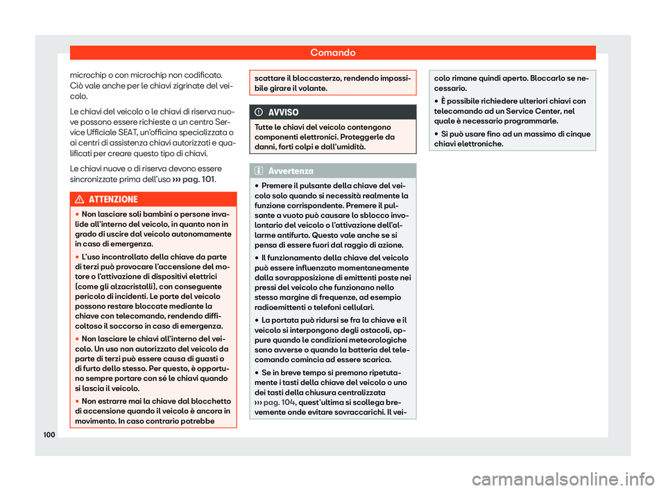 Seat Arona 2020  Manuale del proprietario (in Italian) Comando
microchip o con microchip non codificato.
Ciò v al
e anche per le chiavi zigrinate del vei-
colo.
Le chiavi del veicolo o le chiavi di riserva nuo-
ve possono essere richieste a un centro Ser