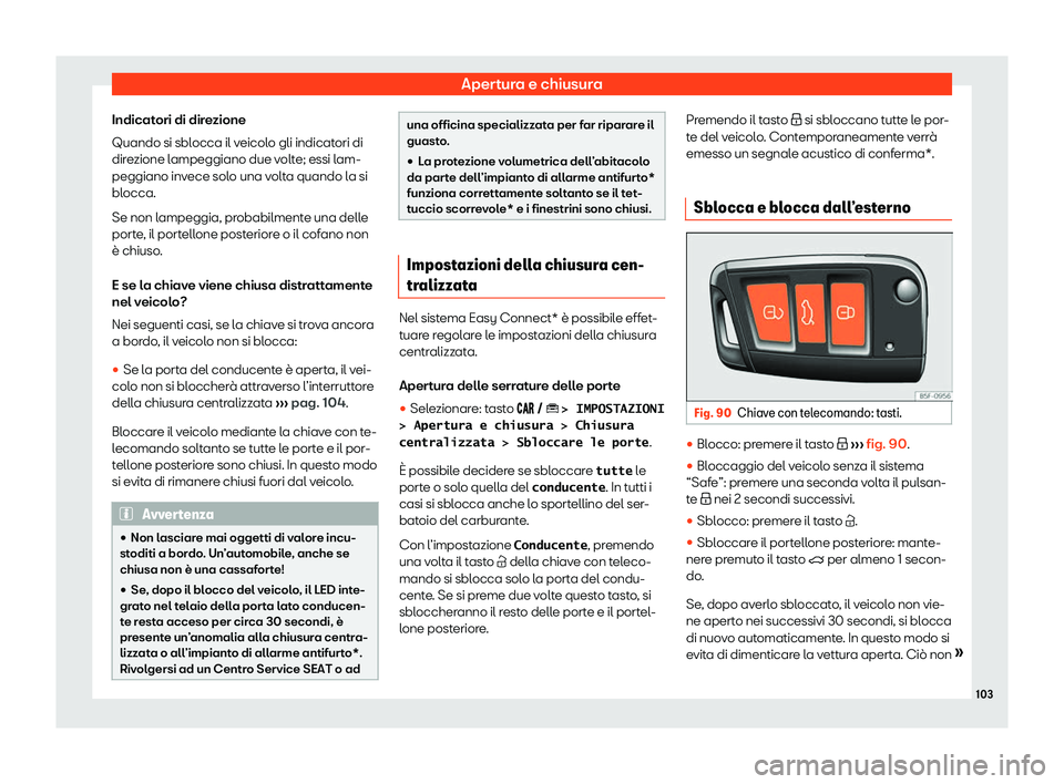 Seat Arona 2020  Manuale del proprietario (in Italian) Apertura e chiusura
Indicatori di direzione
Quando si sbl occa il v
eicolo gli indicatori di
direzione lampeggiano due volte; essi lam-
peggiano invece solo una volta quando la si
blocca.
Se non lampe