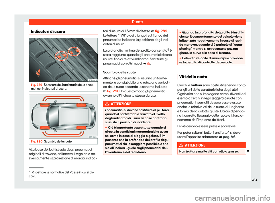 Seat Arona 2020 Manuale del proprietario (in Italian) Ruote
Indicatori di usura Fig. 289
Spessore del battistrada dello pneu-
matico: indicat ori di usur
a.Fig. 290
Scambio delle ruote. Alla base del battistrada degli pneumatici
originali si tr
o
vano, Seat Arona 2020 Manuale del proprietario (in Italian) Ruote
Indicatori di usura Fig. 289
Spessore del battistrada dello pneu-
matico: indicat ori di usur
a.Fig. 290
Scambio delle ruote. Alla base del battistrada degli pneumatici
originali si tr
o
vano,
