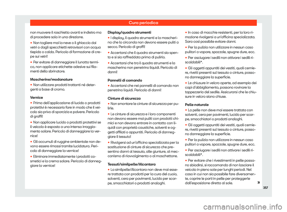 Seat Arona 2020  Manuale del proprietario (in Italian) Cura periodica
non muovere il raschietto avanti e indietro ma
di pr oceder
e solo in una direzione.
