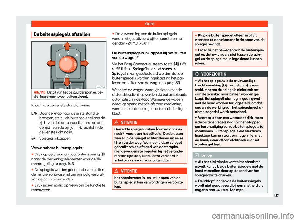 Seat Arona 2020  Handleiding (in Dutch) Zicht
De buitenspiegels afstellen Afb. 115
Detail van het bestuurdersportier: be-
dieningsel ement v
oor buitenspiegel. Knop in de gewenste stand draaien:
Door de knop naar de juist e st

and te
breng