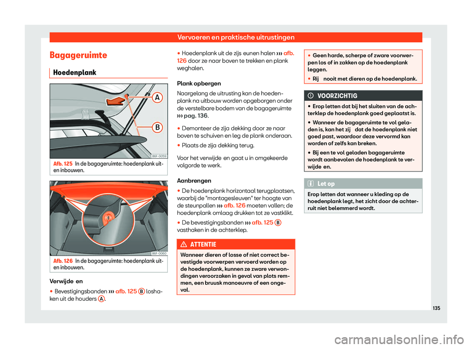Seat Arona 2020  Handleiding (in Dutch) Vervoeren en praktische uitrustingen
Bagageruimte Hoedenpl ankAfb. 125
In de bagageruimte: hoedenplank uit-
en inbouw en. Afb. 126
In de bagageruimte: hoedenplank uit-
en inbouw en. Verwijde en
