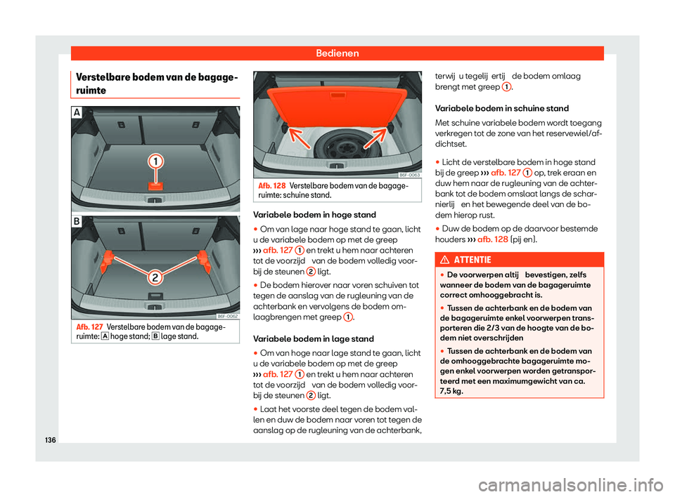Seat Arona 2020  Handleiding (in Dutch) Bedienen
Verstelbare bodem van de bagage-
ruimt e Afb. 127
Verstelbare bodem van de bagage-
ruimt e: 
�  hoge st
and; � lage stand. Afb. 128
Verstelbare bodem van de bagage-
ruimt e: schuine st
