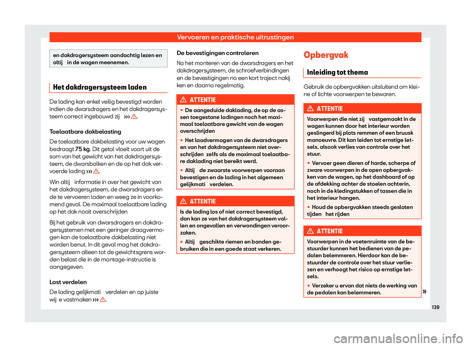 Seat Arona 2020  Handleiding (in Dutch) Vervoeren en praktische uitrustingen
en dakdragersysteem aandachtig lezen en
altij  in de w
agen meenemen.Het dakdragersysteem laden
De lading kan enkel veilig bevestigd worden
indien de dw
arsdr
ager