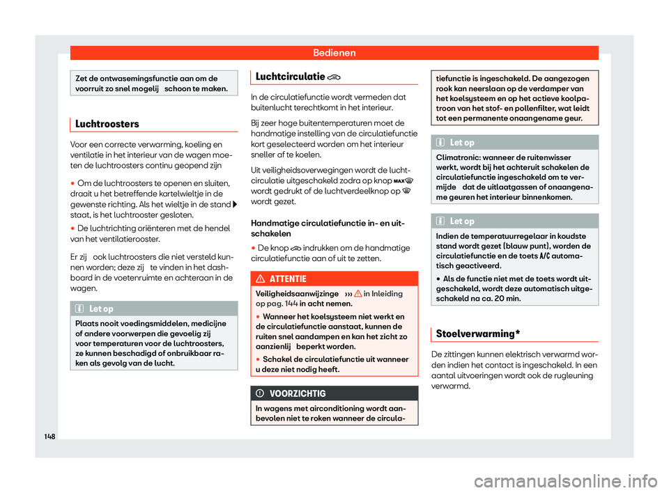 Seat Arona 2020  Handleiding (in Dutch) Bedienen
Zet de ontwasemingsfunctie aan om de
v
oorruit z
o snel mogelij  schoon te maken. Luchtroosters
Voor een correcte verwarming, koeling en
v
entil

atie in het interieur van de wagen moe-
ten d